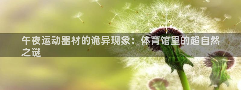 极悦平台官网登录不了了：午夜运动器材的诡异现象：体育