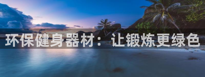 极悦娱乐股东：环保健身器材：让锻炼更绿色