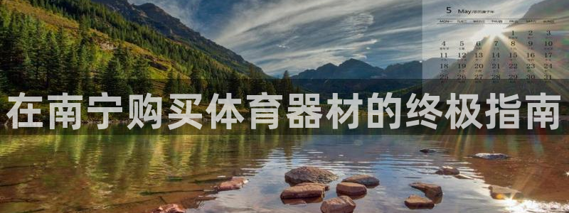 极悦娱乐官网入口网址：在南宁购买体育器材的终极指南