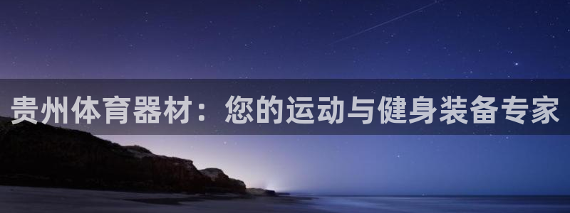 极悦生活家是什么平台的软件：贵州体育器材：您的运动与