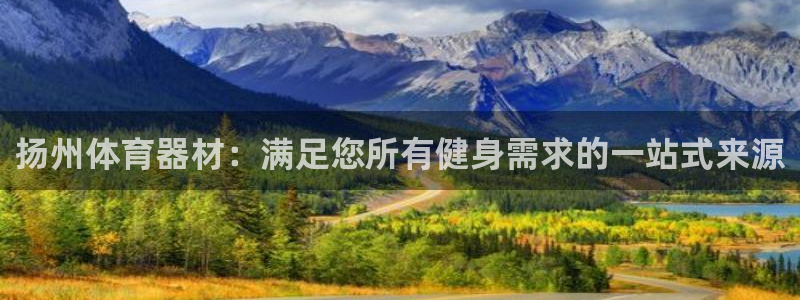 极悦平台官网登录网址是什么：扬州体育器材：满足您所有