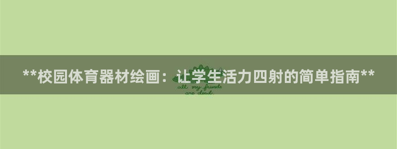极悦平台使用注意事项是什么：**校园体育器材绘画：让