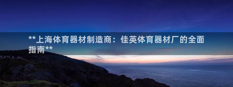 极悦平台决7O777：**上海体育器材制造商：佳英体