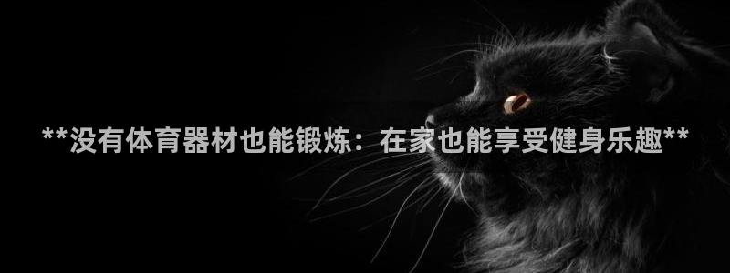 极悦平台和蓝狮平台区别在哪：**没有体育器材也能锻炼
