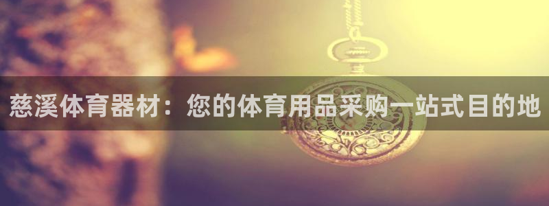 极悦平台有风险吗现在：慈溪体育器材：您的体育用品采购