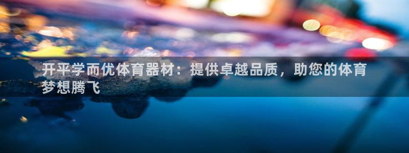 极悦娱乐登录拒绝访问怎么办：开平学而优体育器材：提供