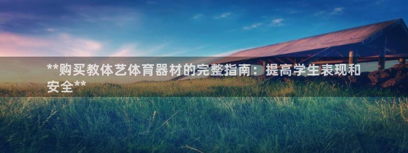 极悦官网入口登录网址：**购买教体艺体育器材的完整指