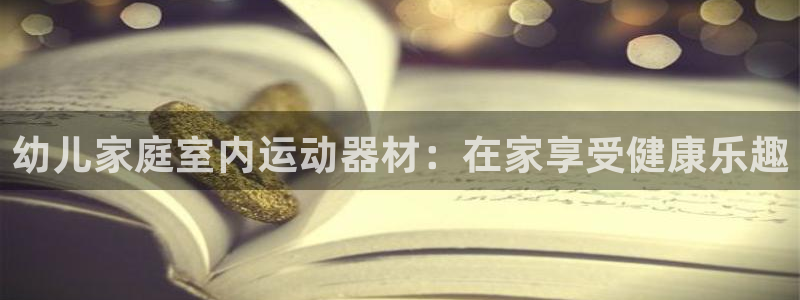 极悦娱乐官网最新版本更新内容下载：幼儿家庭室内运动器