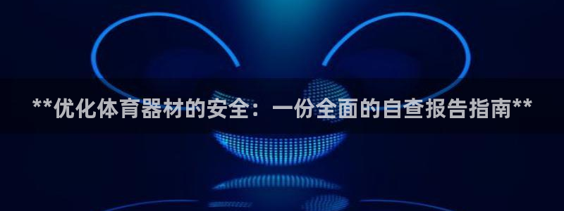 极悦平台客服投诉电话是多少：**优化体育器材的安全：一份全面