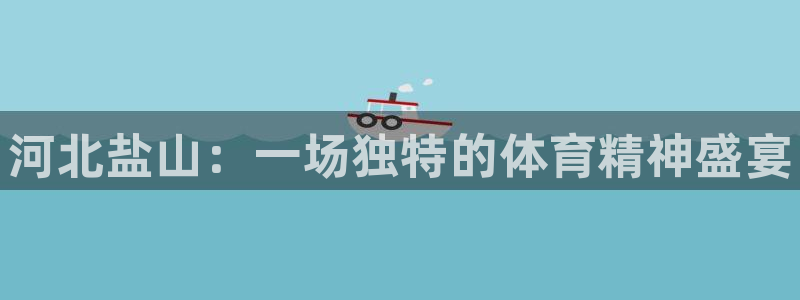 极悦官方网站入口：河北盐山：一场独特的体育精神盛宴