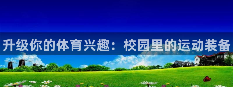 极悦平台官网登录入口手机版：升级你的体育兴趣：校园里的运动装